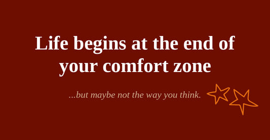 Life Begins at the End of Your Comfort Zone (And No, You Don't Have to Blow Up Your Life to Get There)